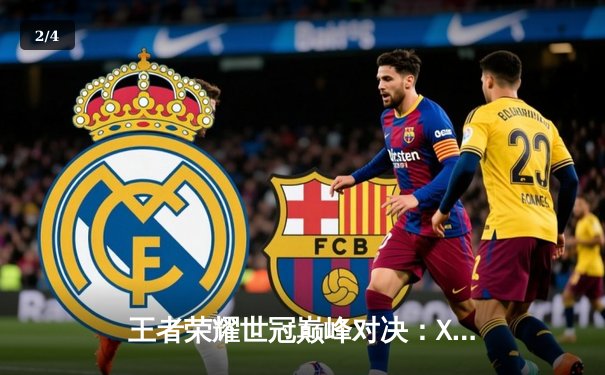 王者荣耀世冠巅峰对决：XYG让二追三惊天逆转击败成都AG超玩会 - 2