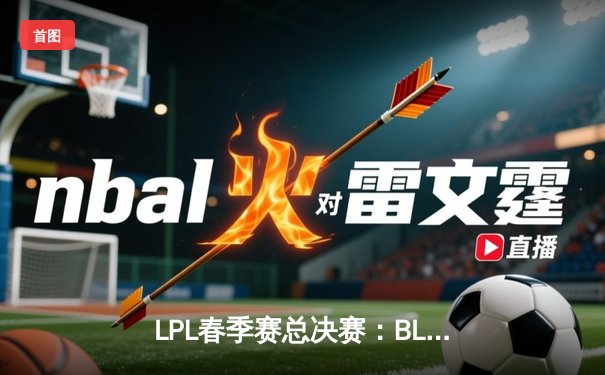LPL春季赛总决赛：BLG鏖战五局力克JDG，捧起队史首座银龙杯