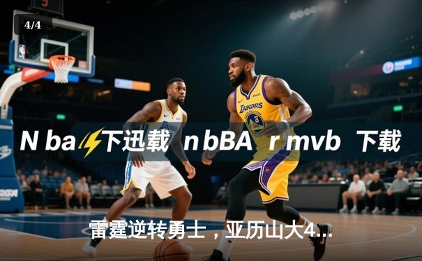 雷霆逆转勇士，亚历山大41分创赛季新高率队豪取六连胜 - 4