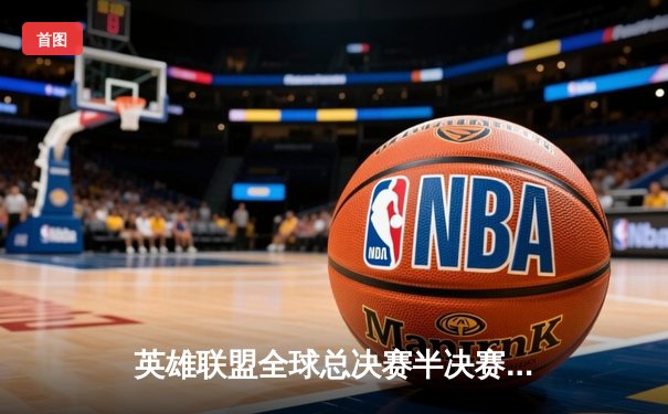 英雄联盟全球总决赛半决赛：T1横扫JDG晋级，Faker率队冲击第四冠