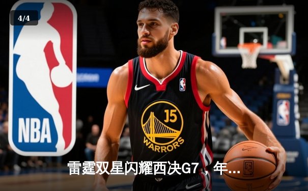 雷霆双星闪耀西决G7，年轻风暴踏碎卫冕冠军金州勇士 - 4